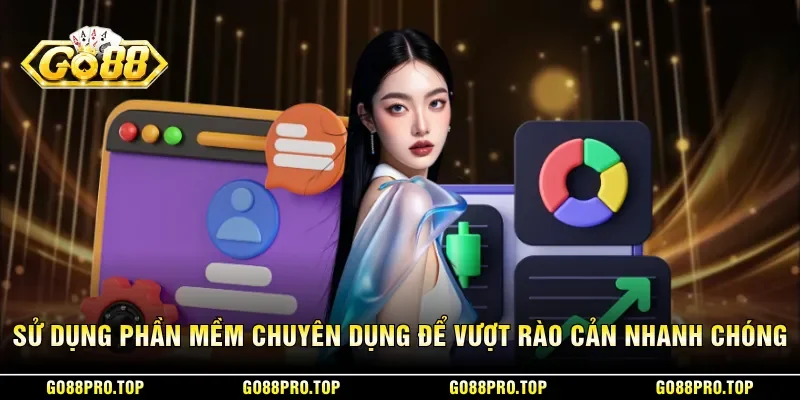 Sử dụng phần mềm chuyên dụng để vượt rào cản nhanh chóng
